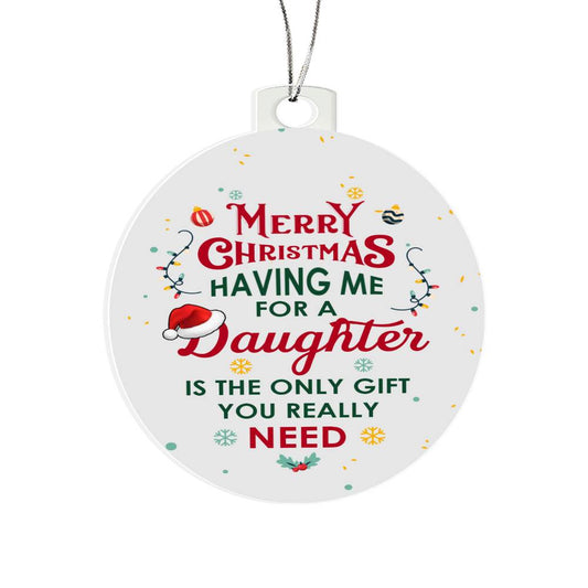 Merry Christmas Having Me For A Daughter | Acrylic Ornament